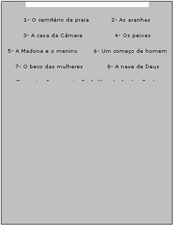 Caixa de texto:  

1- O cemitrio da praia           2- As aranhas
3- A casa da Cmara                4- Os peixes
5- A Madona e o menino        6- Um comeo de homem
7- O beco das mulheres            8- A nave de Deus
Figura 1  Representao Grfica da Confeco da 
