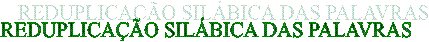 REDUPLICAO SILBICA DAS PALAVRAS